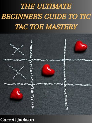 cover image of THE ULTIMATE BEGINNER'S GUIDE TO TIC TAC TOE MASTERY